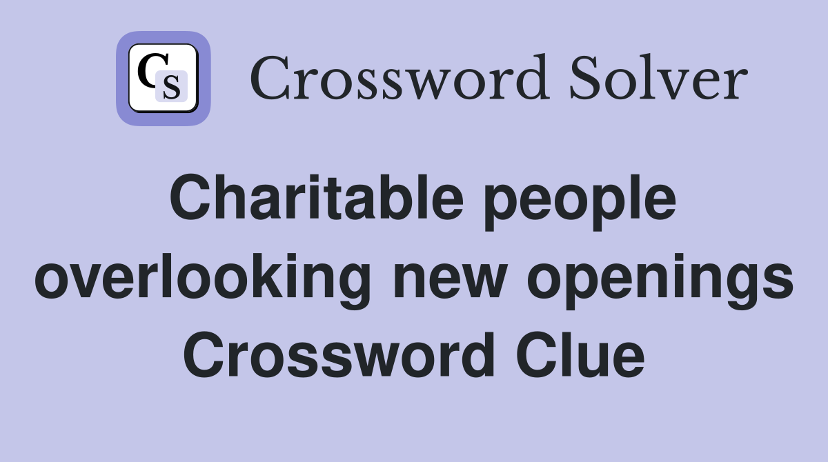 Charitable people overlooking new openings Crossword Clue