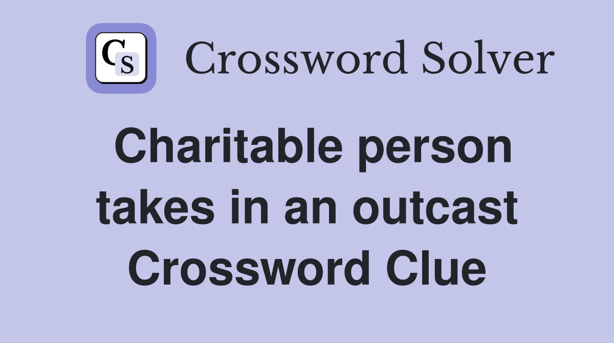 Charitable person takes in an outcast Crossword Clue