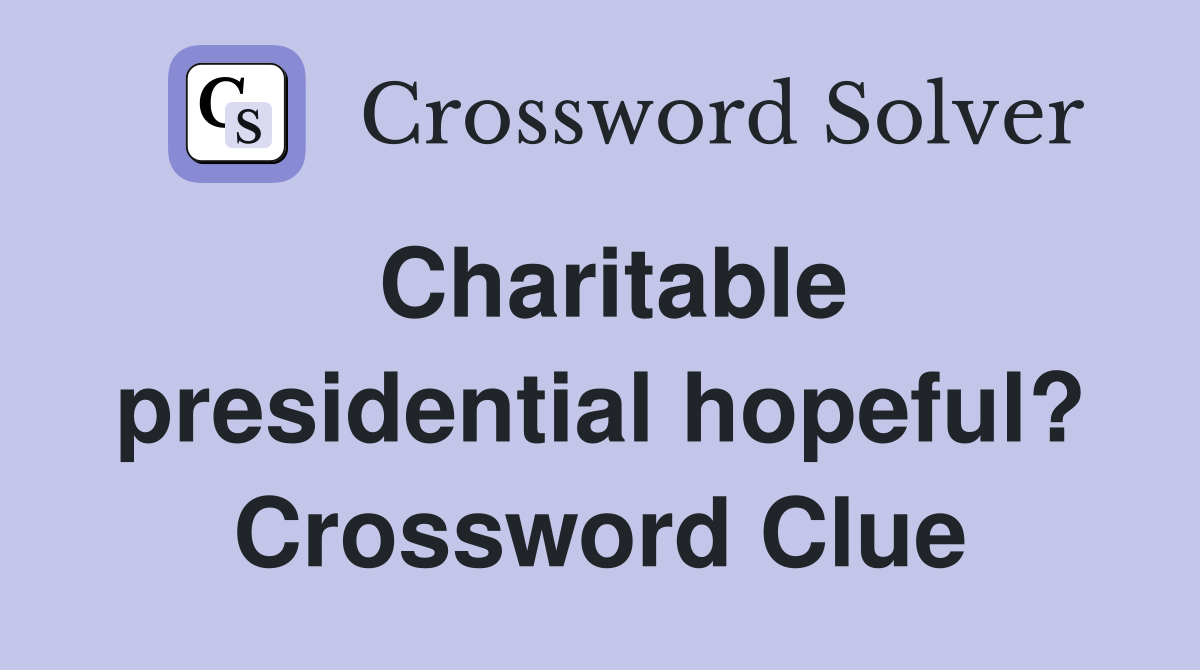 Charitable presidential hopeful? Crossword Clue