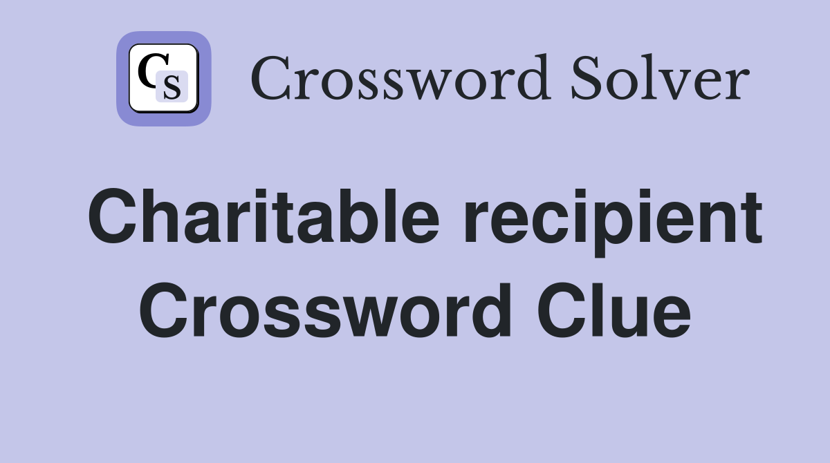 Charitable recipient Crossword Clue