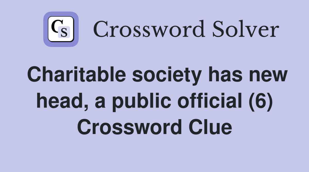 Charitable society has new head, a public official (6) Crossword Clue