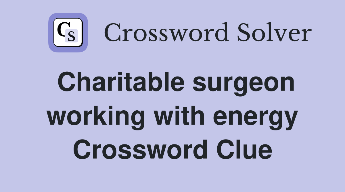 Charitable surgeon working with energy Crossword Clue