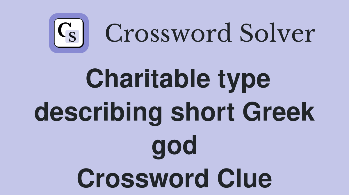 Charitable type describing short Greek god Crossword Clue