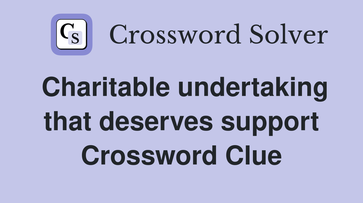 Charitable undertaking that deserves support Crossword Clue