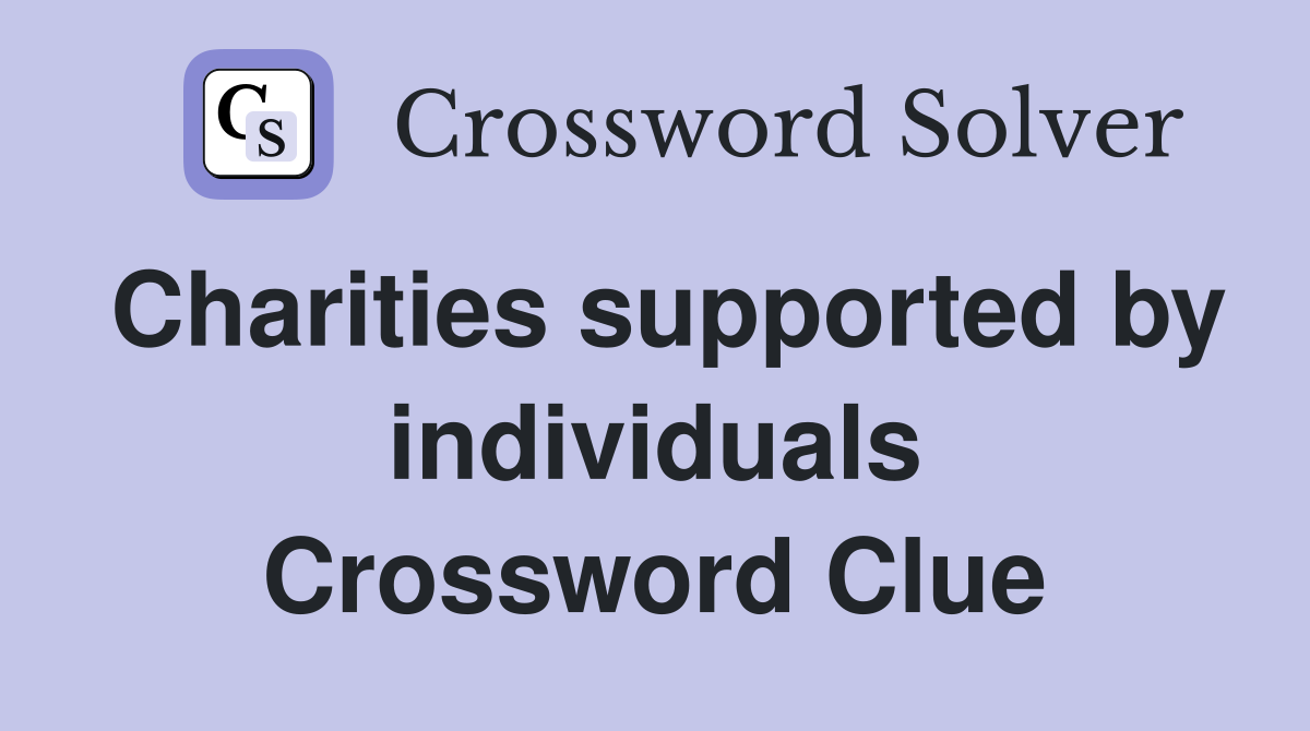 Charities supported by individuals Crossword Clue