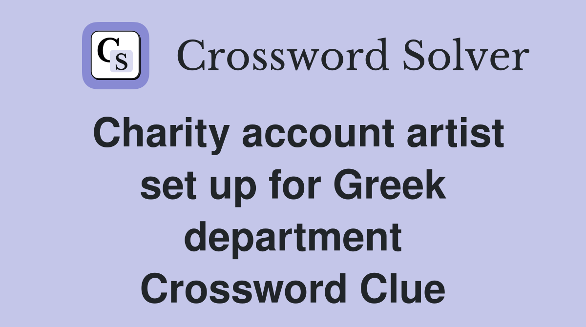 Charity account artist set up for Greek department Crossword Clue