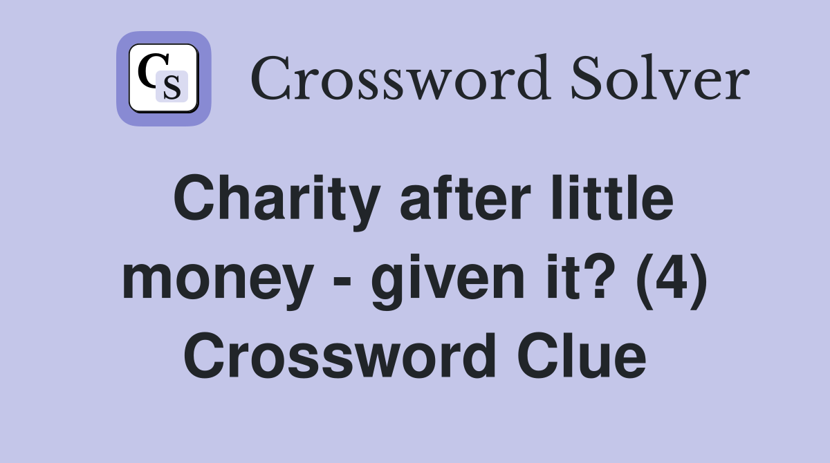 Charity after little money - given it? (4) Crossword Clue