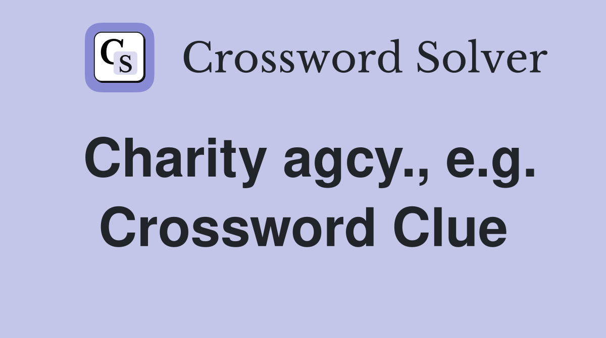 Charity agcy., e.g. Crossword Clue