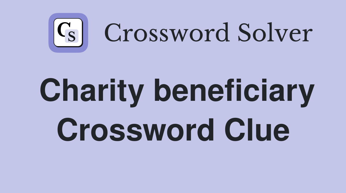 Charity beneficiary Crossword Clue