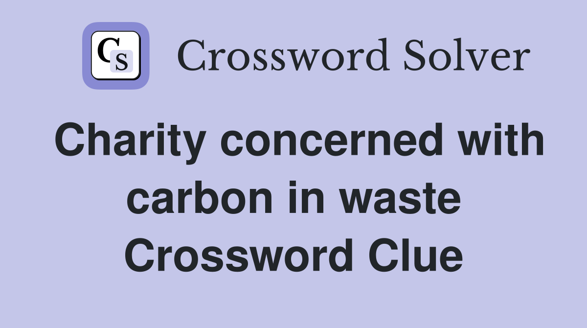 Charity concerned with carbon in waste Crossword Clue