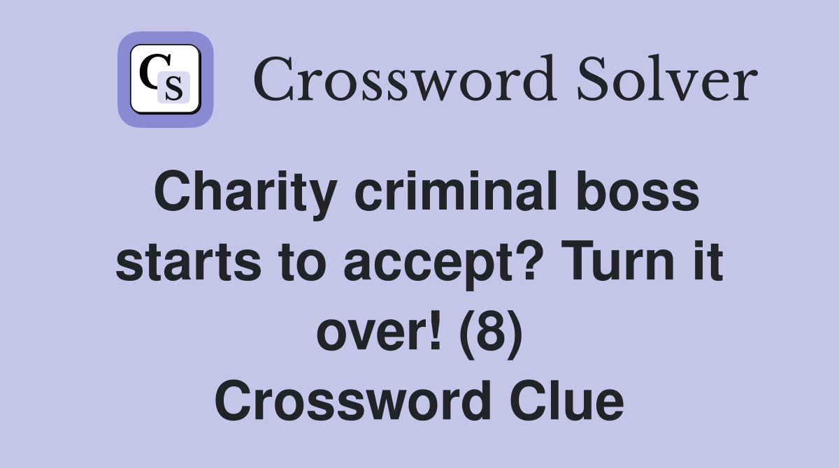 Charity criminal boss starts to accept? Turn it over! (8) Crossword Clue