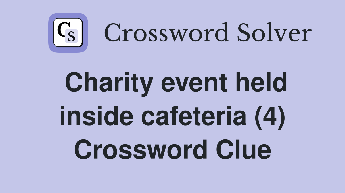 Charity event held inside cafeteria (4) Crossword Clue