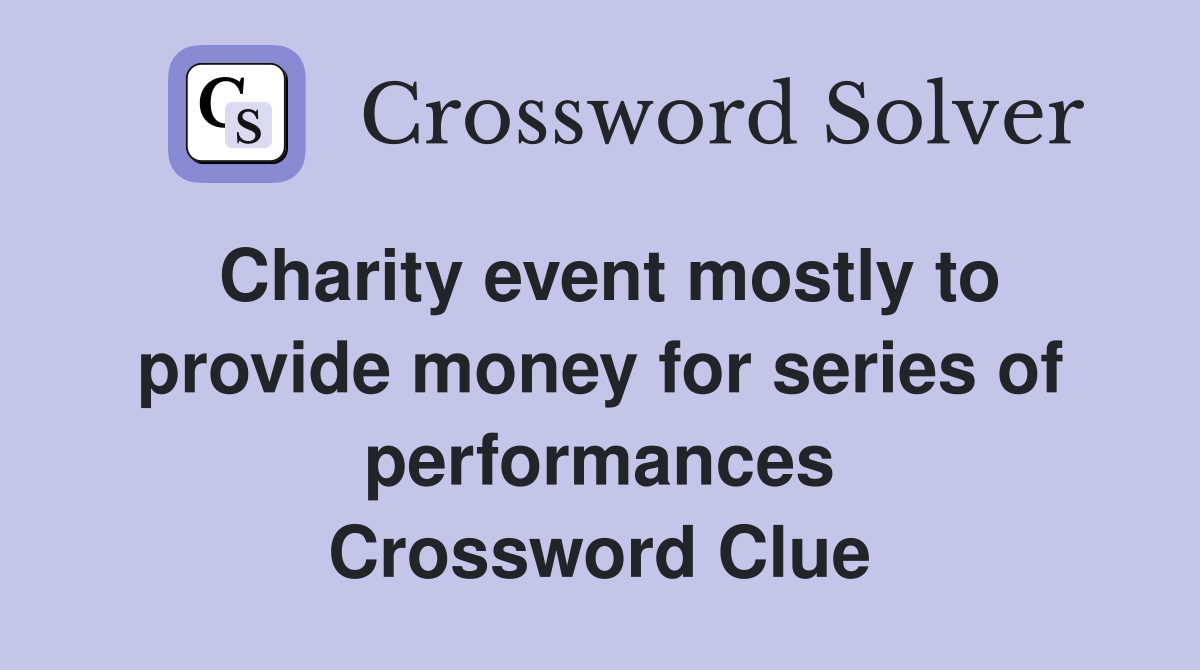 Charity event mostly to provide money for series of performances Crossword Clue