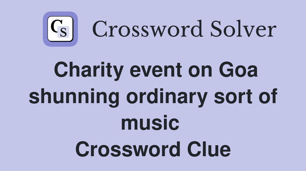 Charity event on Goa shunning ordinary sort of music  Crossword Clue