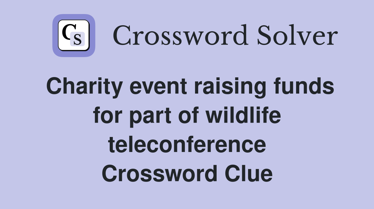 Charity event raising funds for part of wildlife teleconference Crossword Clue