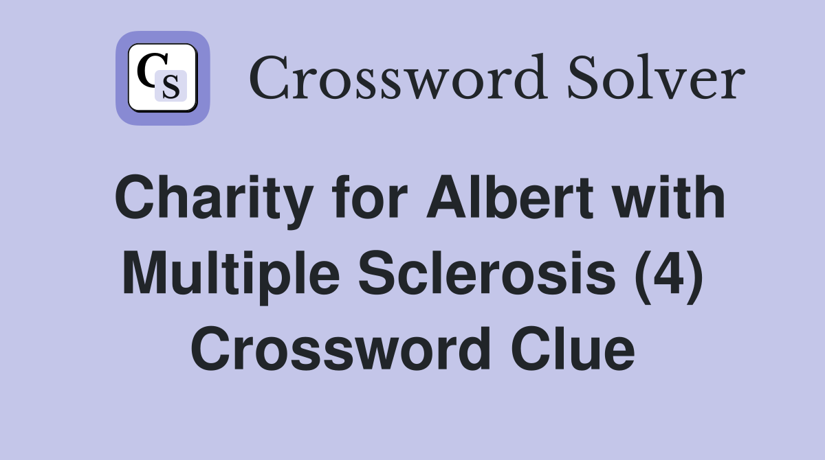 Charity for Albert with Multiple Sclerosis (4) Crossword Clue