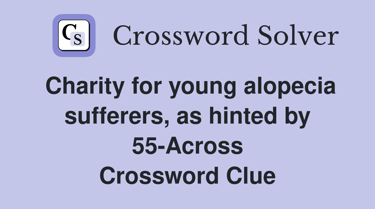 Charity for young alopecia sufferers, as hinted by 55-Across Crossword Clue