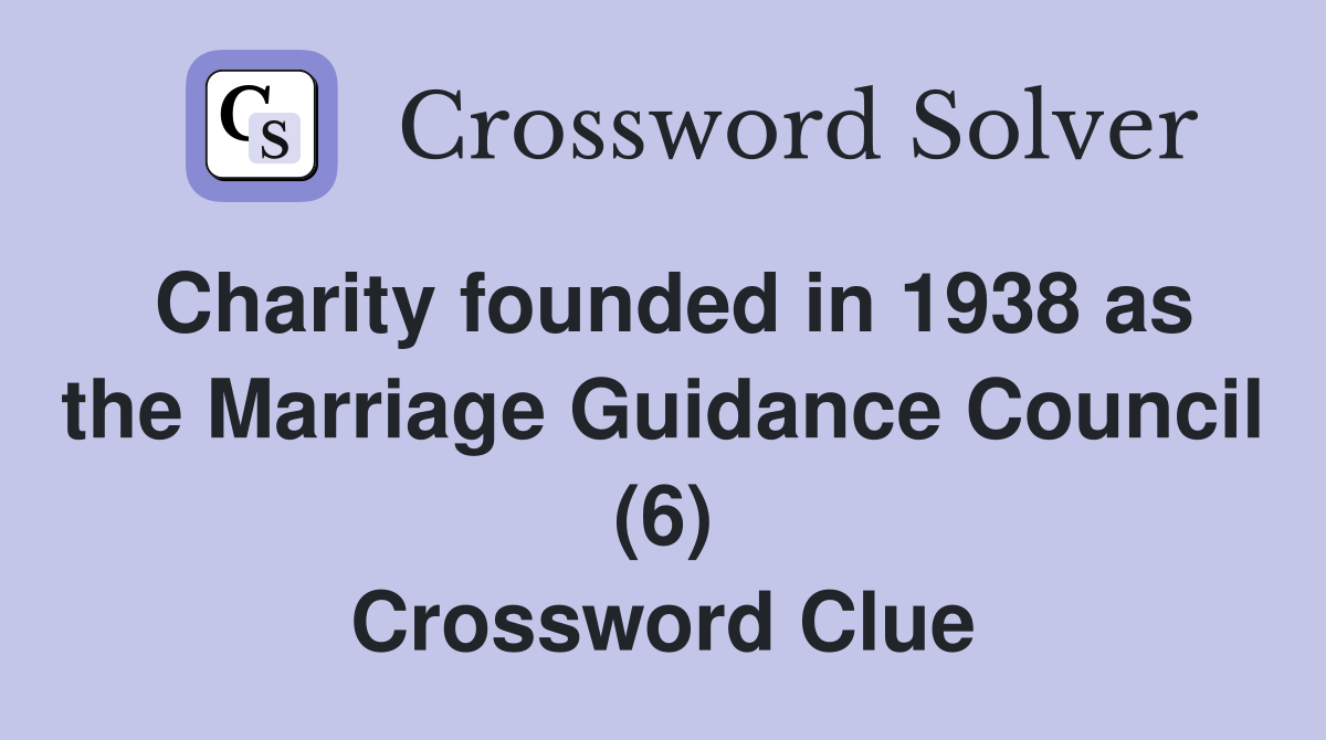 Charity founded in 1938 as the Marriage Guidance Council (6) Crossword Clue
