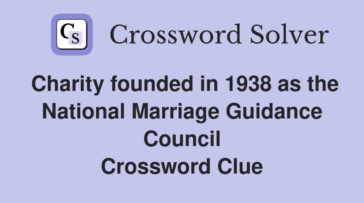 Charity founded in 1938 as the National Marriage Guidance Council Crossword Clue