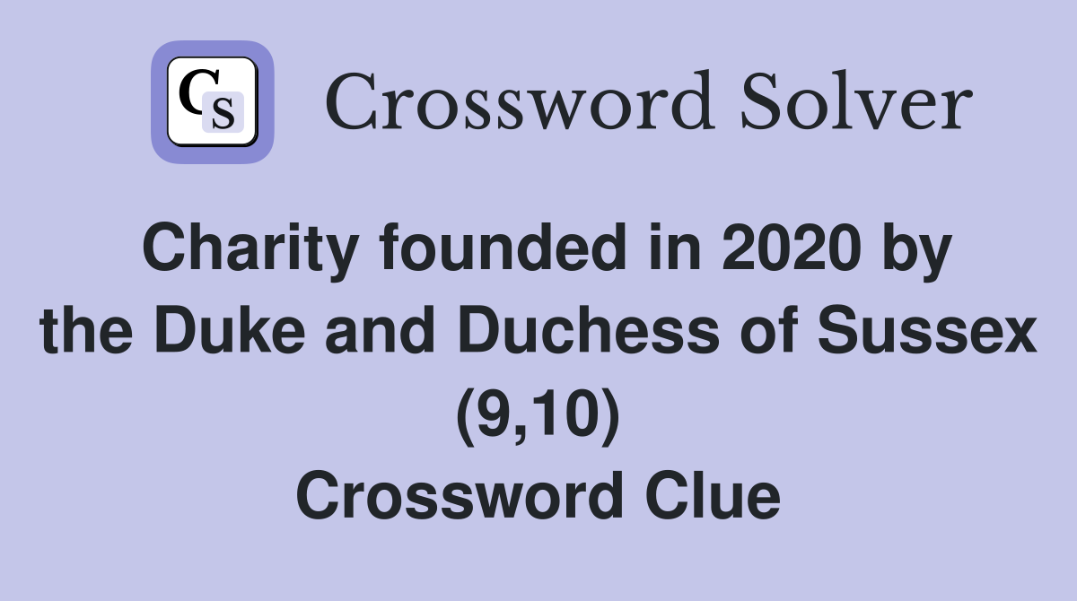 Charity founded in 2020 by the Duke and Duchess of Sussex (9,10) Crossword Clue