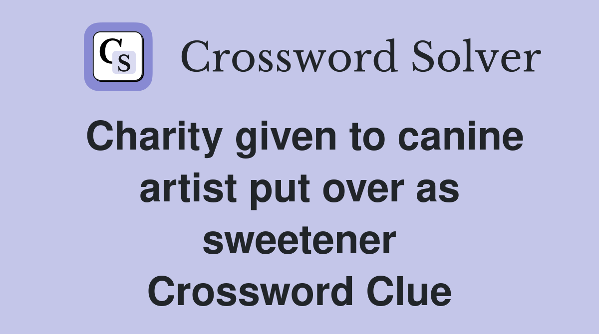 Charity given to canine artist put over as sweetener Crossword Clue