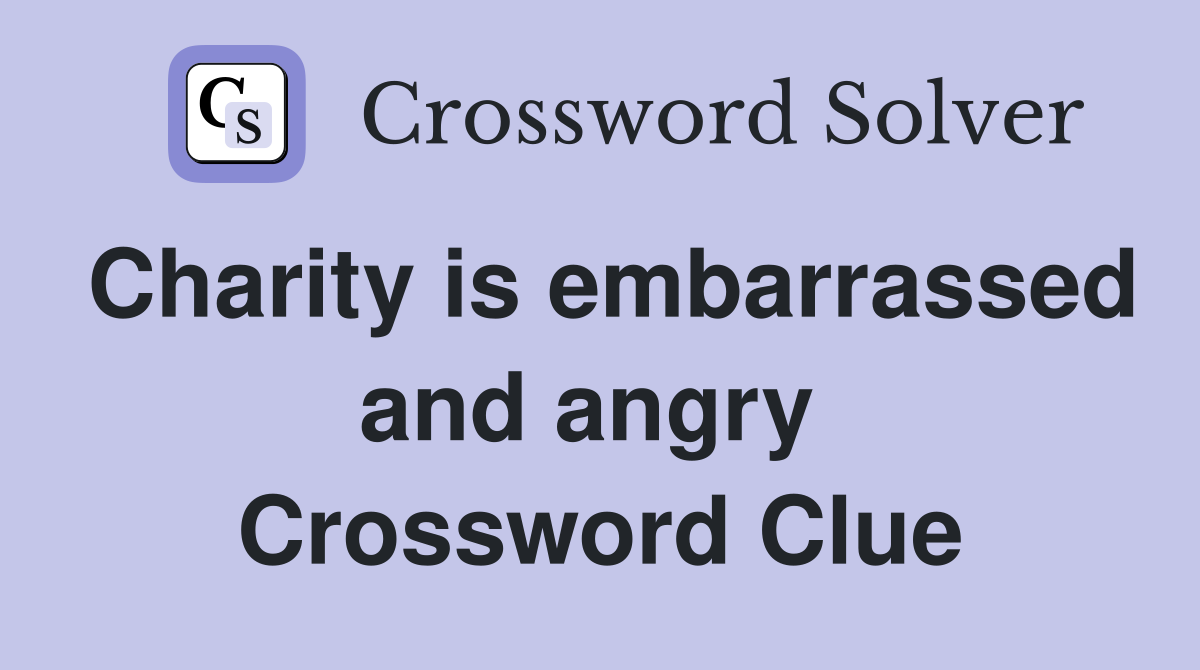 Charity is embarrassed and angry  Crossword Clue
