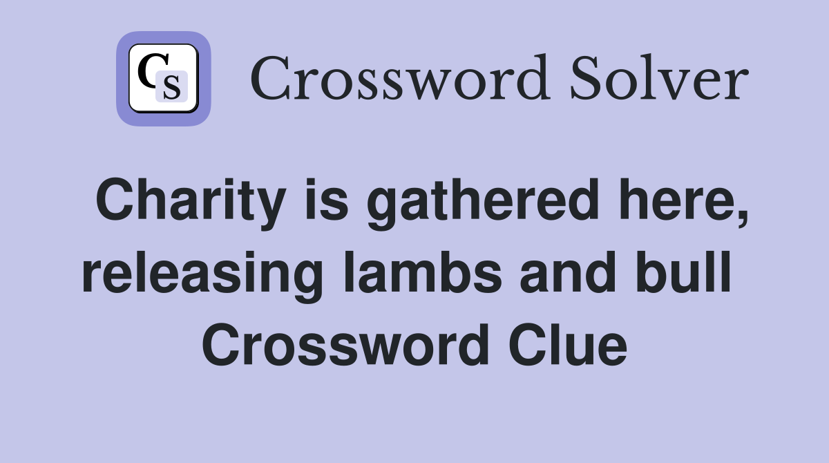 Charity is gathered here, releasing lambs and bull  Crossword Clue