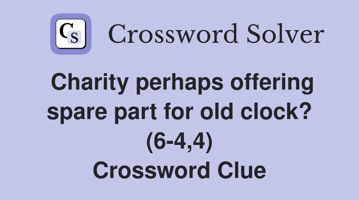 Charity perhaps offering spare part for old clock? (6-4,4) Crossword Clue