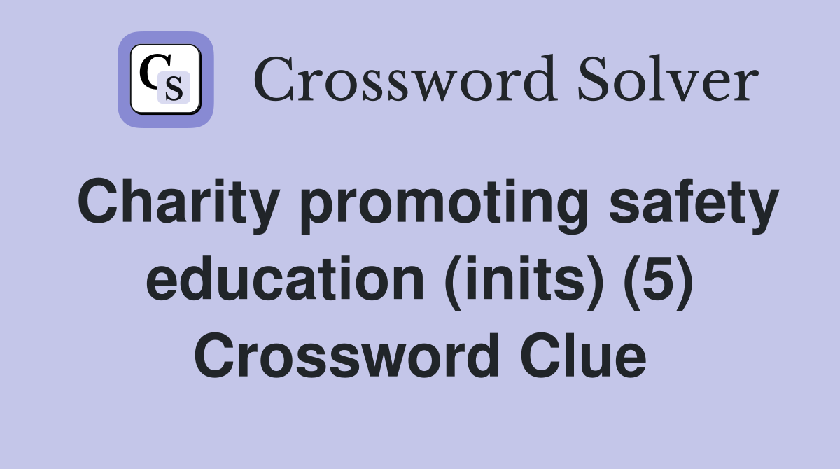 Charity promoting safety education (inits) (5) Crossword Clue