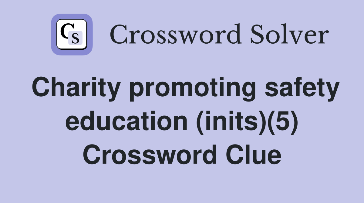 Charity promoting safety education (inits)(5) Crossword Clue