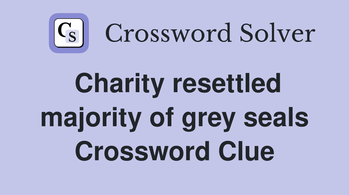 Charity resettled majority of grey seals Crossword Clue Answers