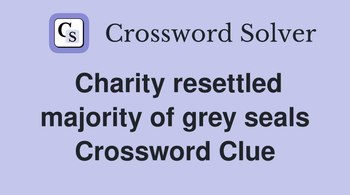 Charity resettled majority of grey seals Crossword Clue