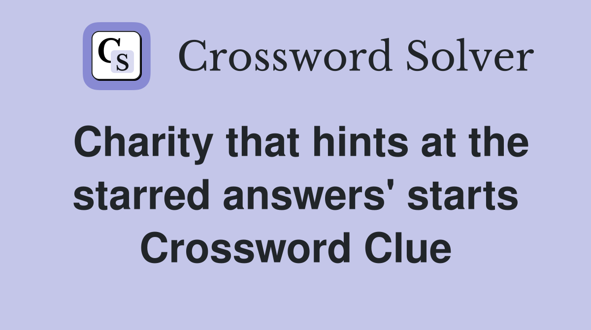 Charity that hints at the starred answers' starts Crossword Clue