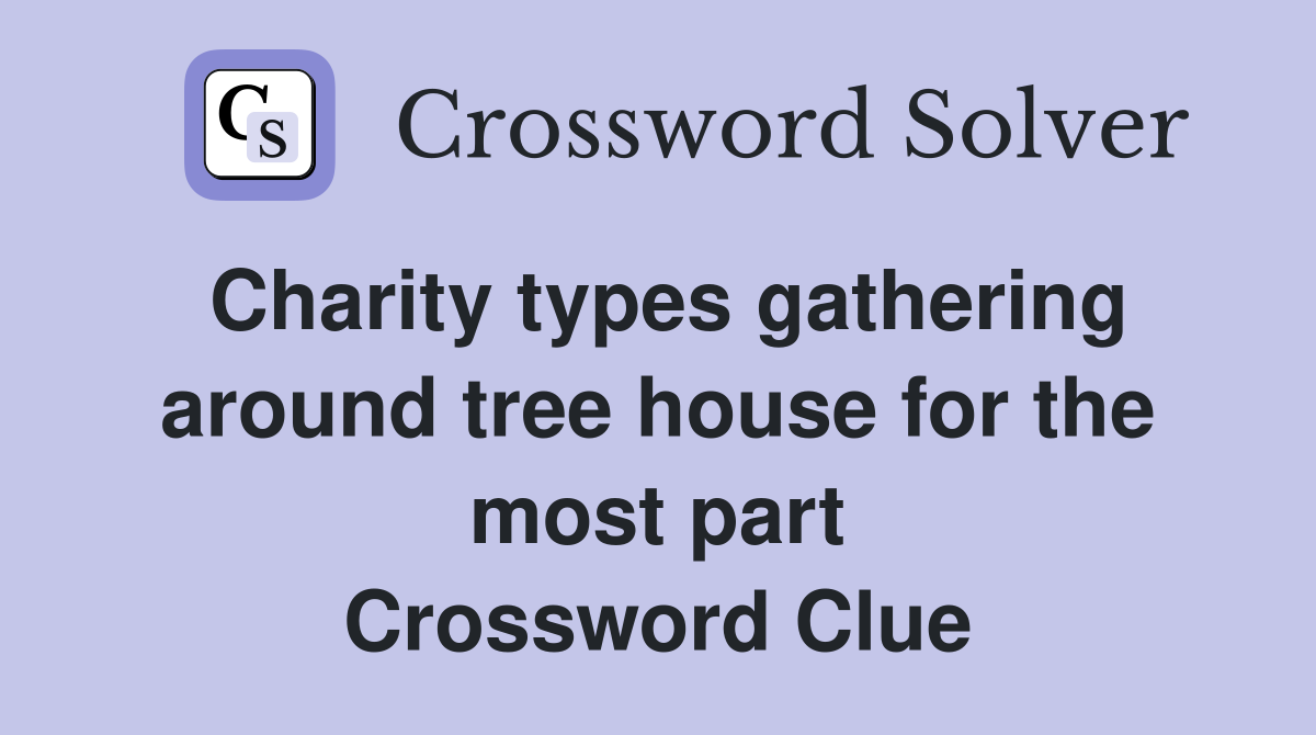 Charity types gathering around tree house for the most part Crossword Clue