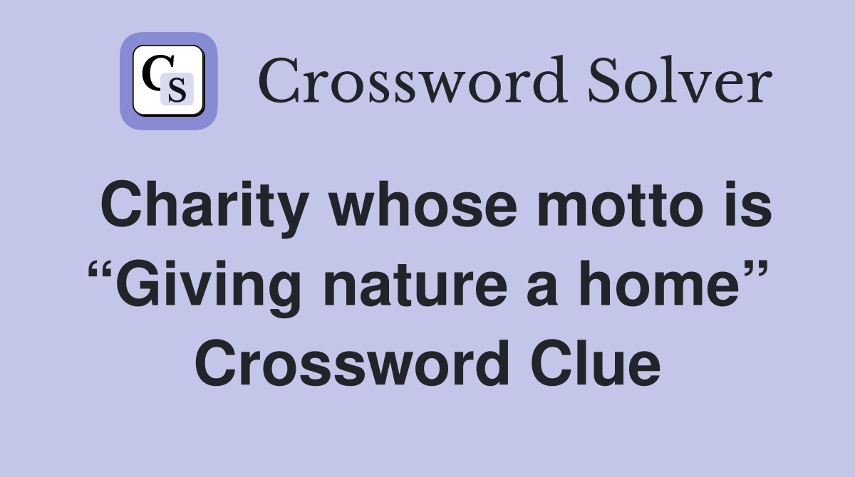 Charity whose motto is “Giving nature a home” Crossword Clue