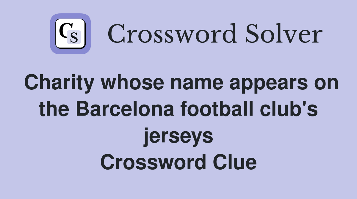 Charity whose name appears on the Barcelona football club's jerseys Crossword Clue