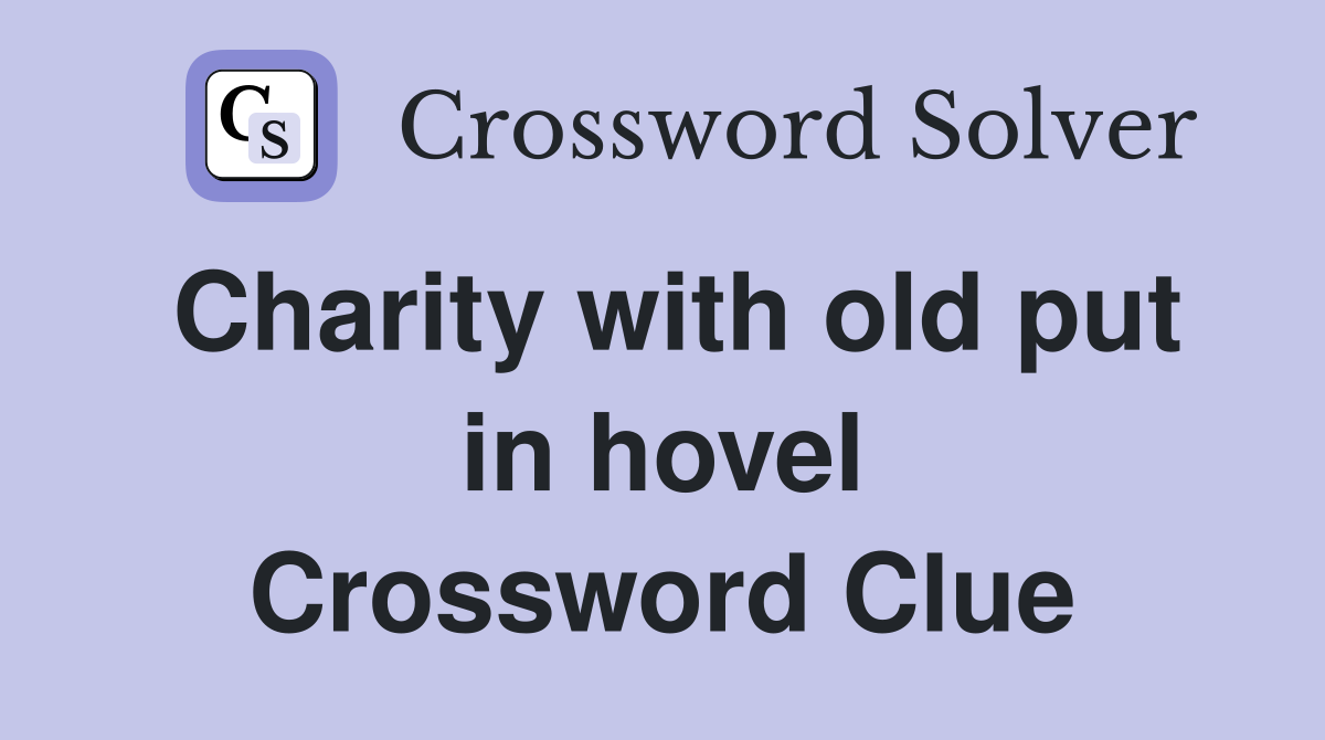 Charity with old put in hovel Crossword Clue