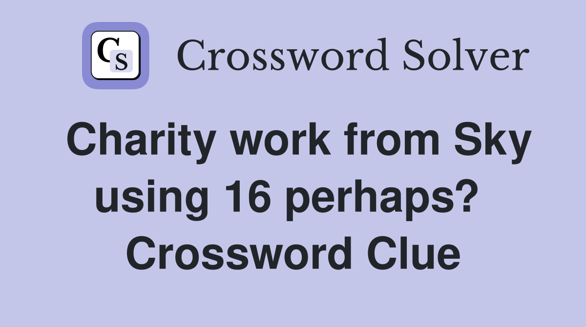 Charity work from Sky using 16 perhaps?  Crossword Clue