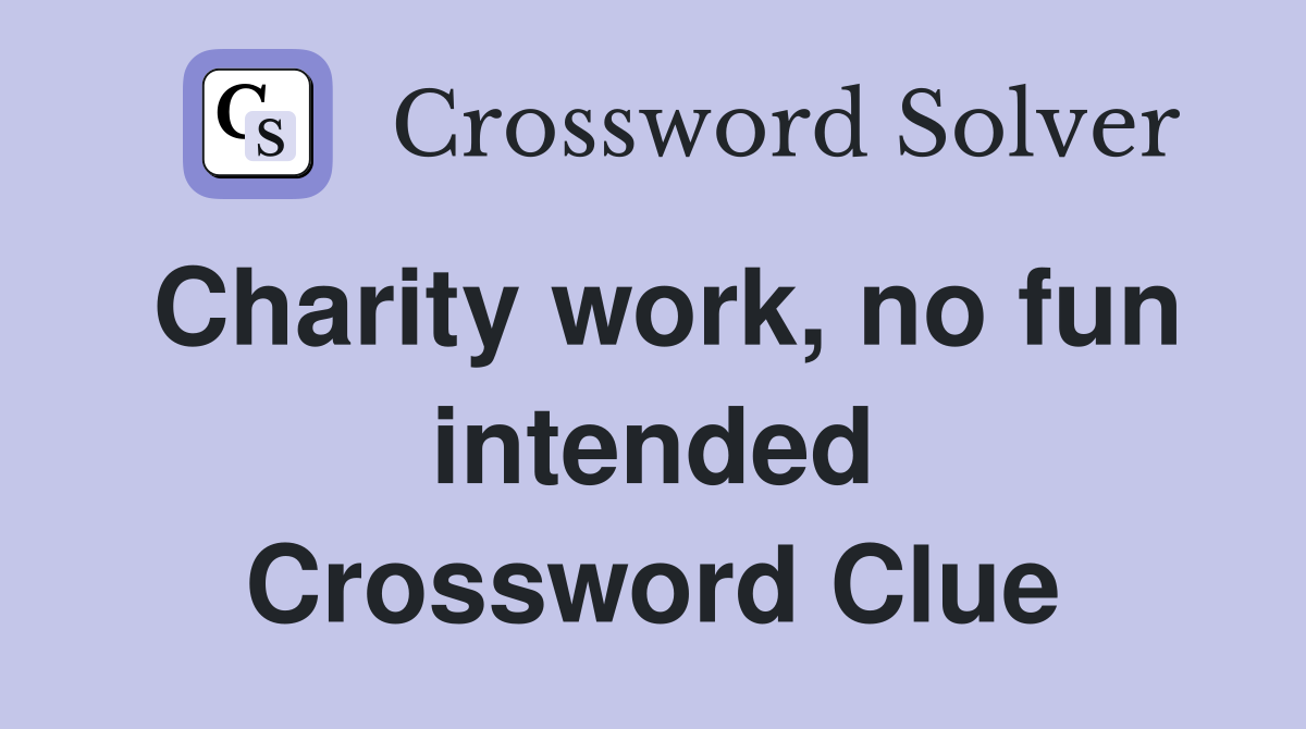 Charity work, no fun intended Crossword Clue