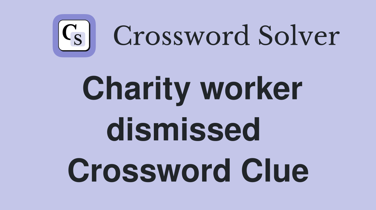 Charity worker dismissed  Crossword Clue