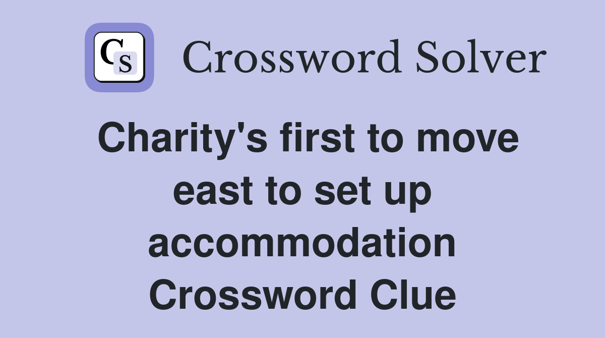 Charity's first to move east to set up accommodation Crossword Clue