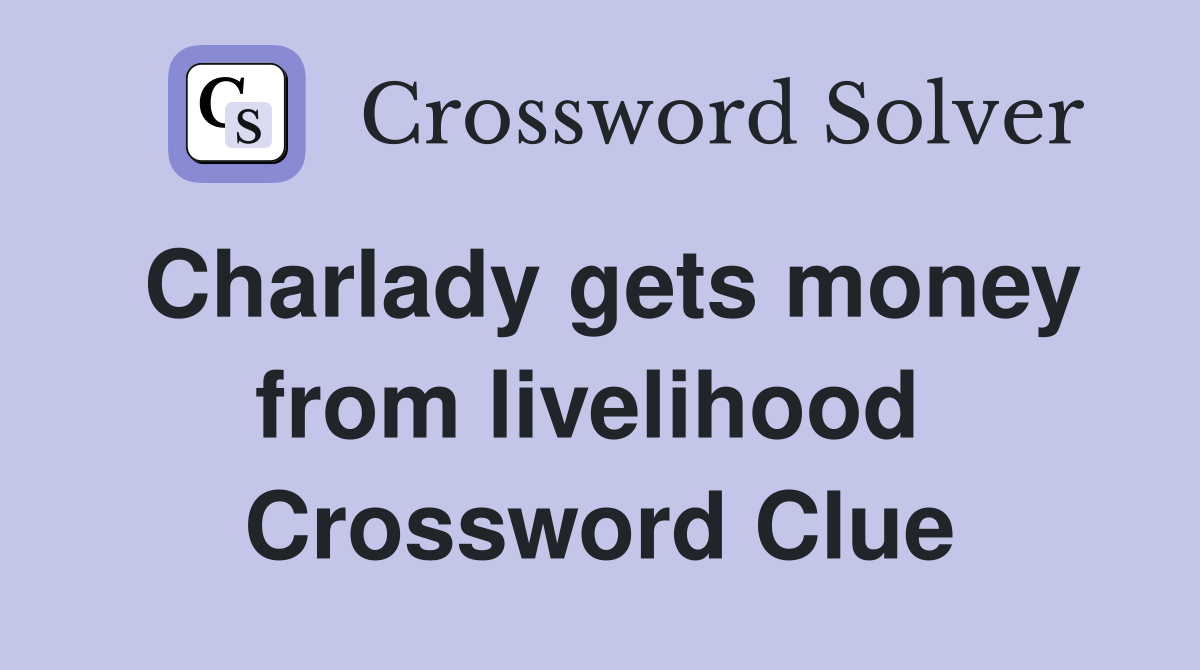 Charlady gets money from livelihood  Crossword Clue
