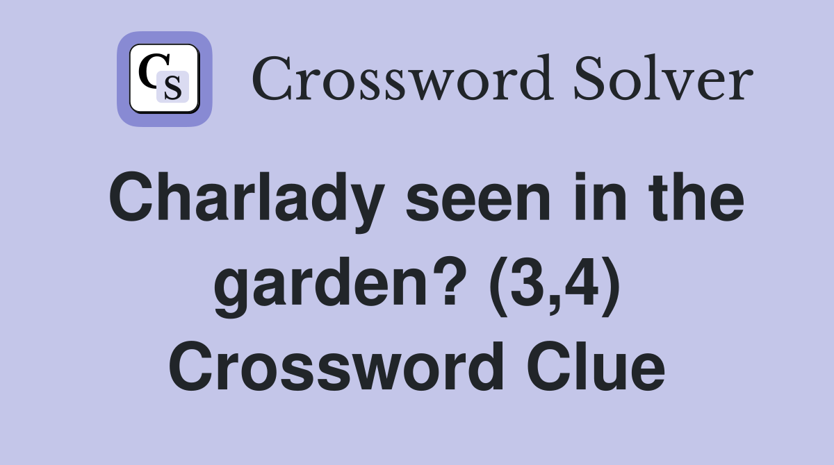 Charlady seen in the garden? (3,4) Crossword Clue