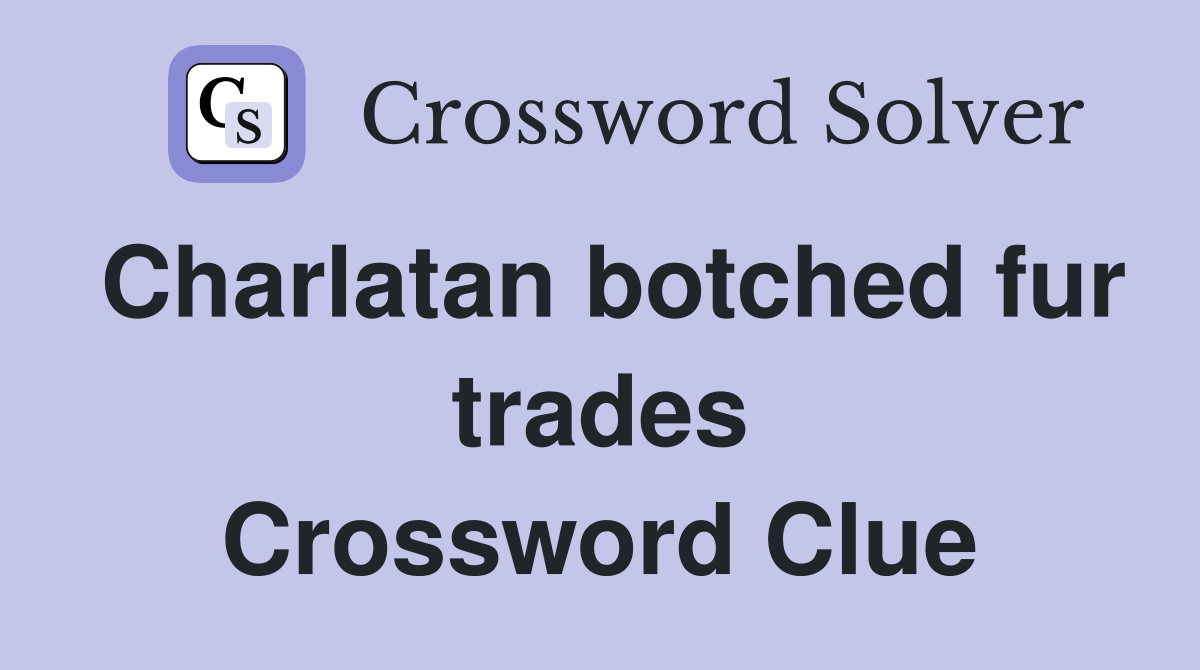 Charlatan botched fur trades Crossword Clue