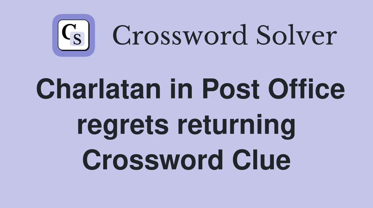 Charlatan in Post Office regrets returning Crossword Clue