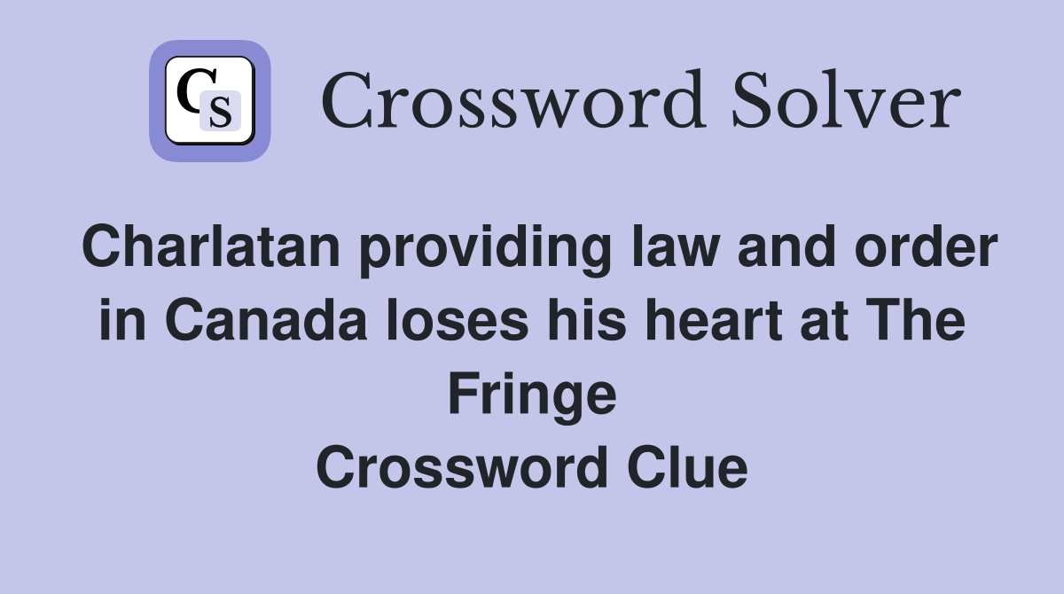 Charlatan providing law and order in Canada loses his heart at The Fringe Crossword Clue