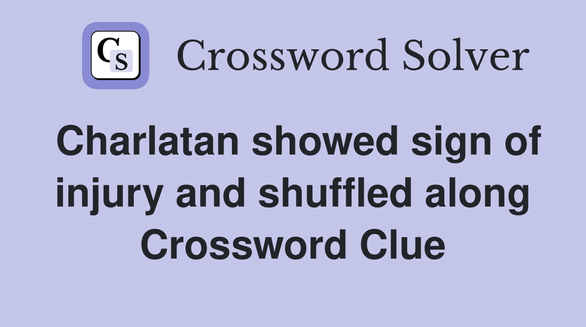 Charlatan showed sign of injury and shuffled along Crossword Clue