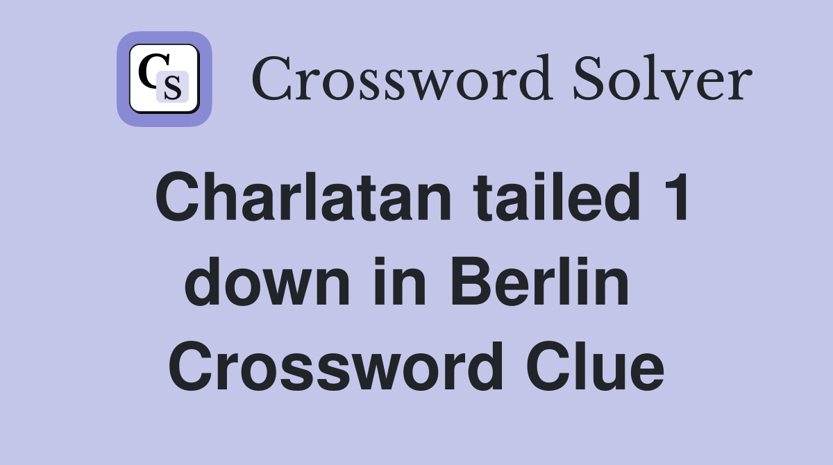 Charlatan tailed 1 down in Berlin  Crossword Clue