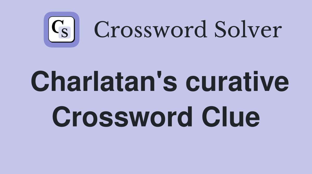 Charlatan's curative Crossword Clue