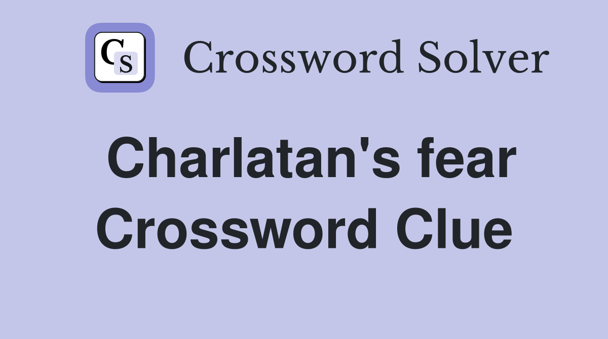 Charlatan's fear Crossword Clue